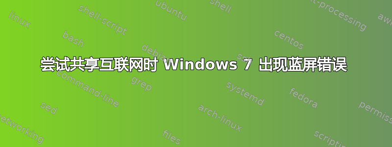 尝试共享互联网时 Windows 7 出现蓝屏错误