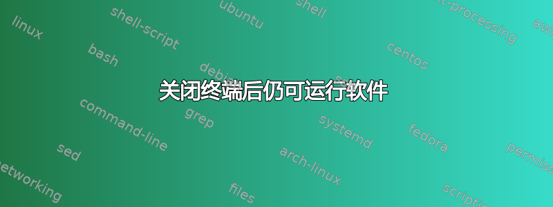 关闭终端后仍可运行软件