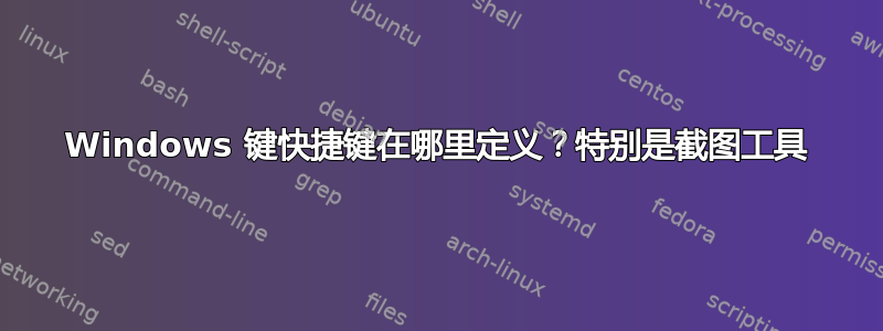 Windows 键快捷键在哪里定义？特别是截图工具