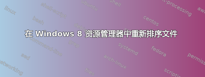 在 Windows 8 资源管理器中重新排序文件