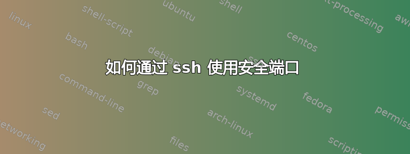 如何通过 ssh 使用安全端口