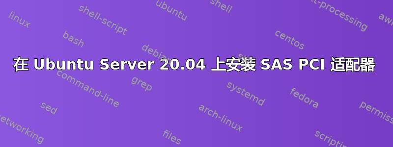 在 Ubuntu Server 20.04 上安装 SAS PCI 适配器