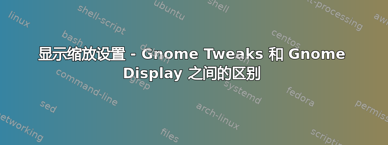 显示缩放设置 - Gnome Tweaks 和 Gnome Display 之间的区别