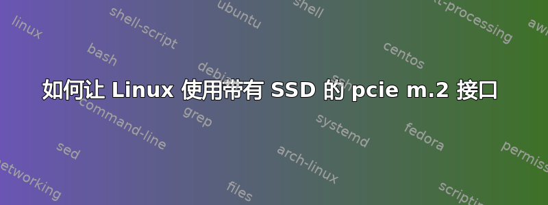 如何让 Linux 使用带有 SSD 的 pcie m.2 接口