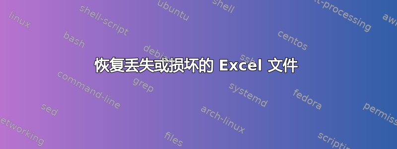 恢复丢失或损坏的 Excel 文件