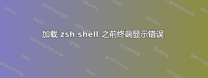 加载 zsh shell 之前终端显示错误