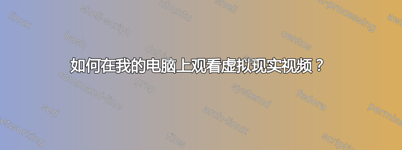 如何在我的电脑上观看虚拟现实视频？