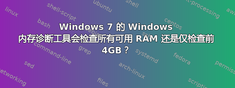 Windows 7 的 Windows 内存诊断工具会检查所有可用 RAM 还是仅检查前 4GB？