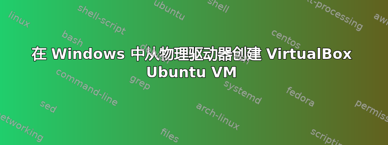 在 Windows 中从物理驱动器创建 VirtualBox Ubuntu VM