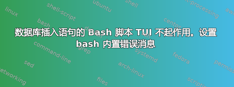 数据库插入语句的 Bash 脚本 TUI 不起作用。设置 bash 内置错误消息