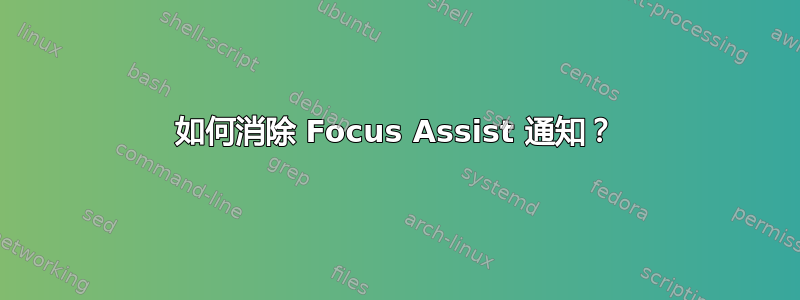 如何消除 Focus Assist 通知？