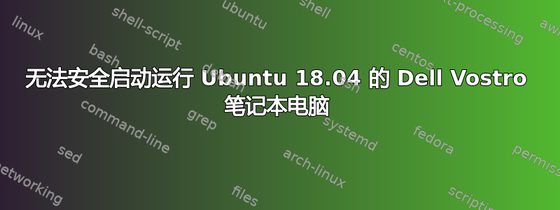 无法安全启动运行 Ubuntu 18.04 的 Dell Vostro 笔记本电脑