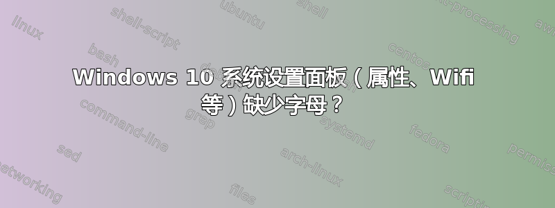 Windows 10 系统设置面板（属性、Wifi 等）缺少字母？