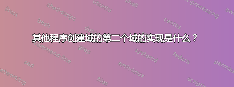 其他程序创建域的第二个域的实现是什么？