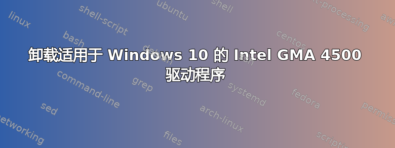 卸载适用于 Windows 10 的 Intel GMA 4500 驱动程序