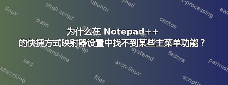 为什么在 Notepad++ 的快捷方式映射器设置中找不到某些主菜单功能？