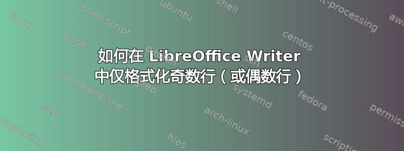 如何在 LibreOffice Writer 中仅格式化奇数行（或偶数行）