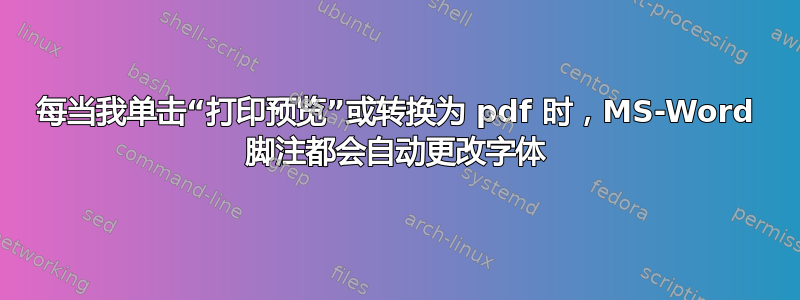 每当我单击“打印预览”或转换为 pdf 时，MS-Word 脚注都会自动更改字体