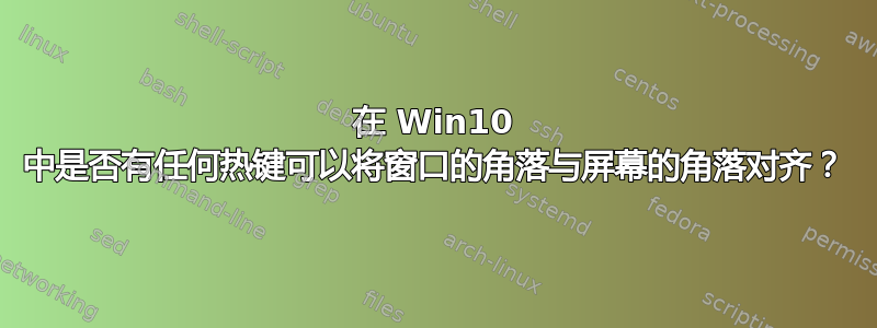 在 Win10 中是否有任何热键可以将窗口的角落与屏幕的角落对齐？