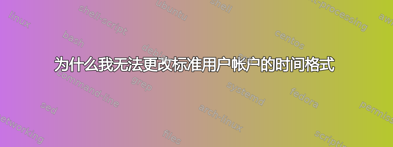 为什么我无法更改标准用户帐户的时间格式