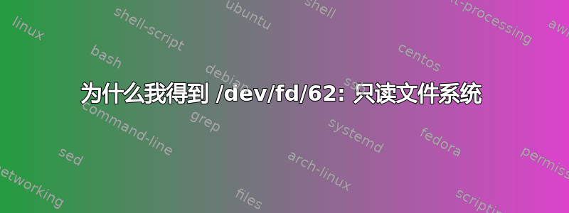 为什么我得到 /dev/fd/62: 只读文件系统