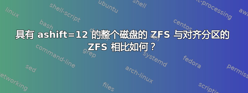 具有 ashift=12 的整个磁盘的 ZFS 与对齐分区的 ZFS 相比如何？