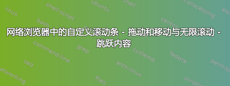 网络浏览器中的自定义滚动条 - 拖动和移动与无限滚动 - 跳跃内容