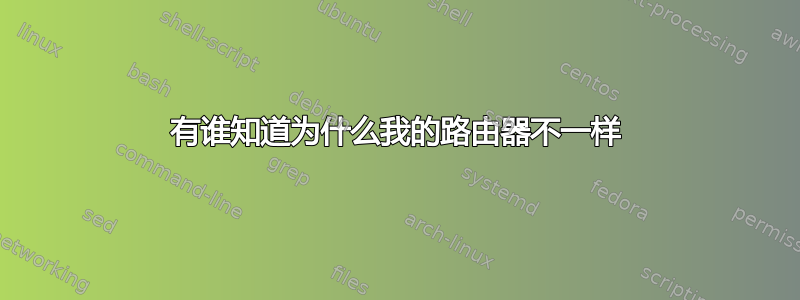 有谁知道为什么我的路由器不一样