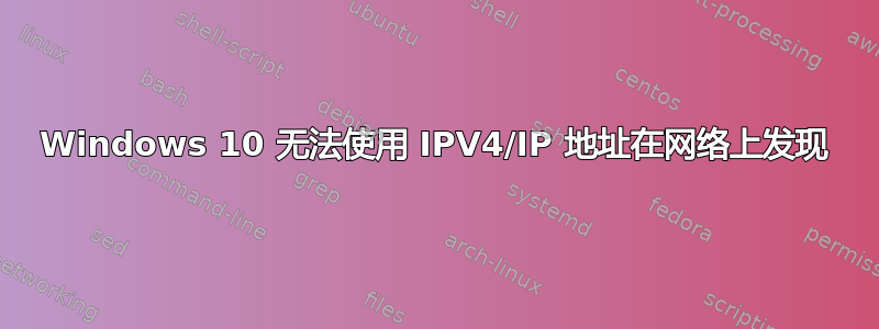 Windows 10 无法使用 IPV4/IP 地址在网络上发现