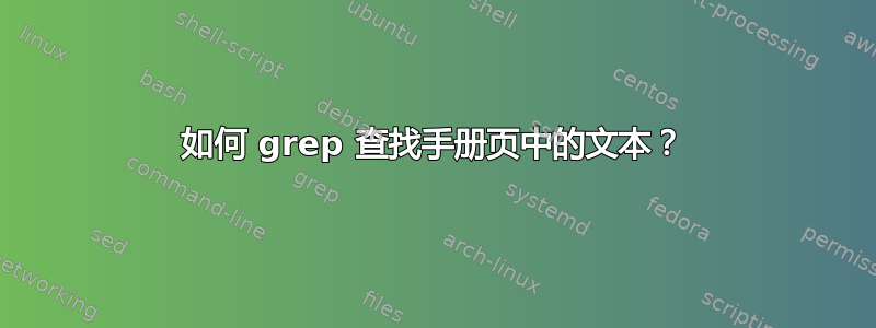 如何 grep 查找手册页中的文本？