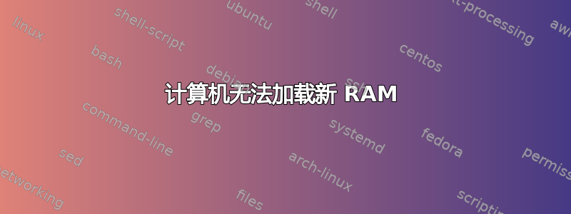 计算机无法加载新 RAM