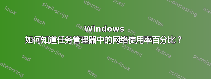 Windows 如何知道任务管理器中的网络使用率百分比？