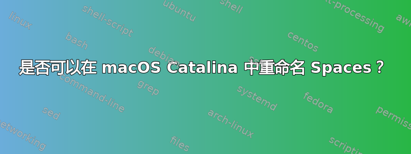 是否可以在 macOS Catalina 中重命名 Spaces？