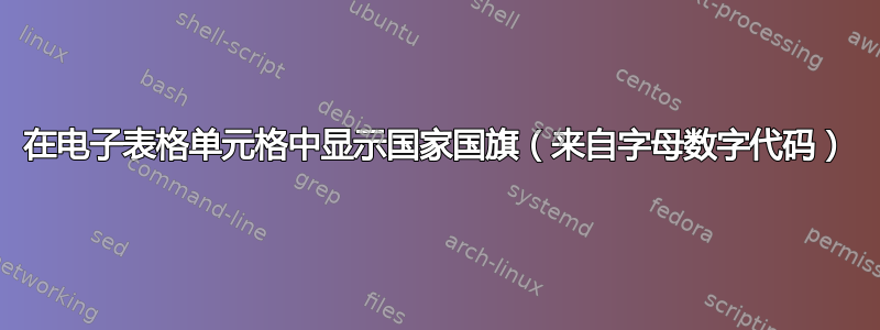 在电子表格单元格中显示国家国旗（来自字母数字代码）