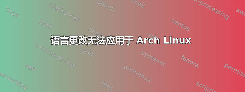 语言更改无法应用于 Arch Linux