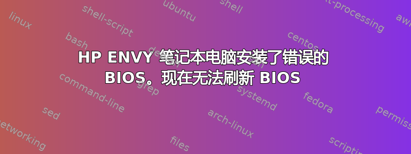 HP ENVY 笔记本电脑安装了错误的 BIOS。现在无法刷新 BIOS