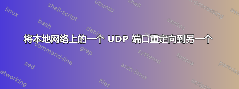 将本地网络上的一个 UDP 端口重定向到另一个