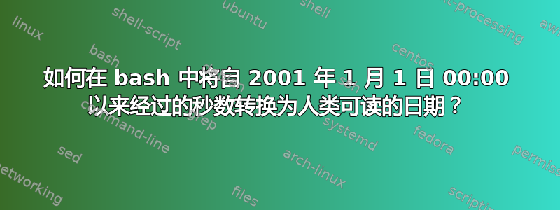 如何在 bash 中将自 2001 年 1 月 1 日 00:00 以来经过的秒数转换为人类可读的日期？