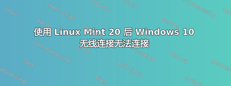 使用 Linux Mint 20 后 Windows 10 无线连接无法连接