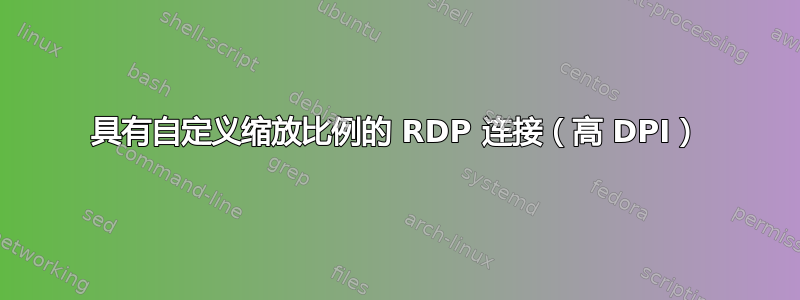 具有自定义缩放比例的 RDP 连接（高 DPI）