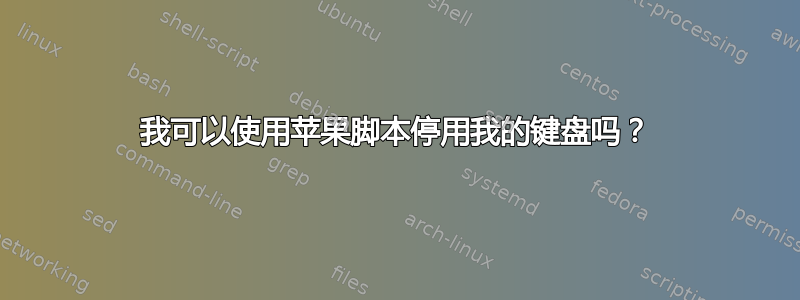 我可以使用苹果脚本停用我的键盘吗？