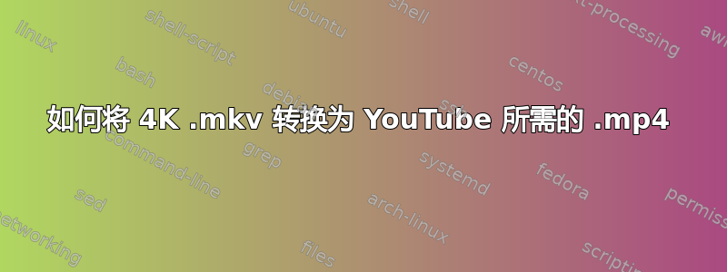 如何将 4K .mkv 转换为 YouTube 所需的 .mp4