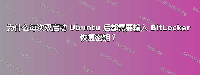 为什么每次双启动 Ubuntu 后都需要输入 BitLocker 恢复密钥？