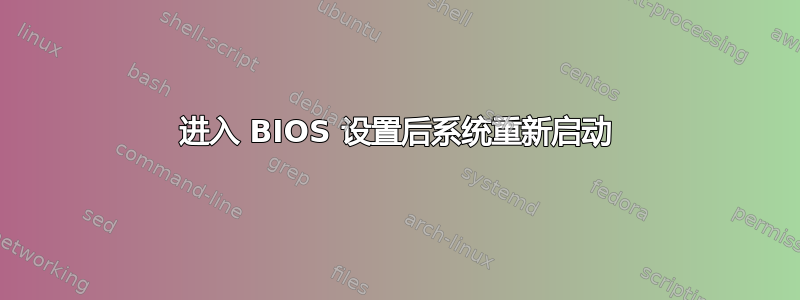 进入 BIOS 设置后系统重新启动