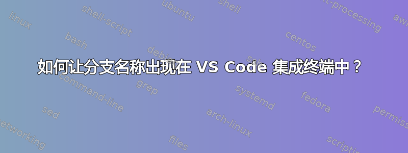 如何让分支名称出现在 VS Code 集成终端中？