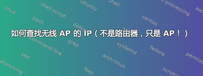 如何查找无线 AP 的 IP（不是路由器，只是 AP！）