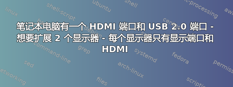 笔记本电脑有一个 HDMI 端口和 USB 2.0 端口 - 想要扩展 2 个显示器 - 每个显示器只有显示端口和 HDMI