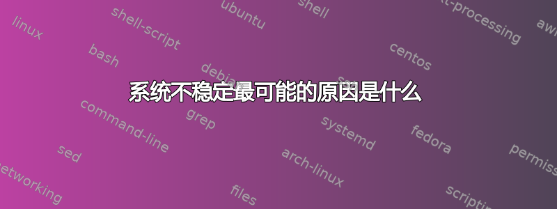 系统不稳定最可能的原因是什么