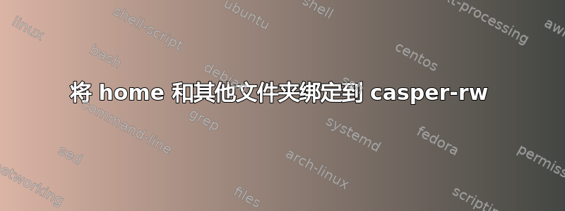 将 home 和其他文件夹绑定到 casper-rw