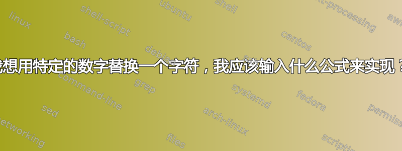 我想用特定的数字替换一个字符，我应该输入什么公式来实现？